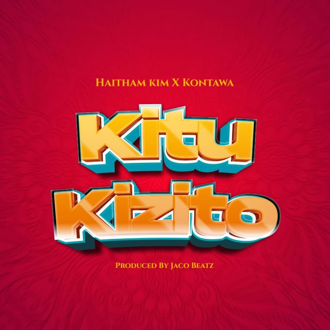 Kitu Kizito song by Haitham Kim Ft. Kontawa