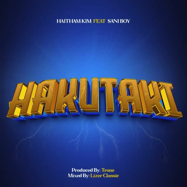 Hakutaki by Haitham Kim Ft. Sani Boy